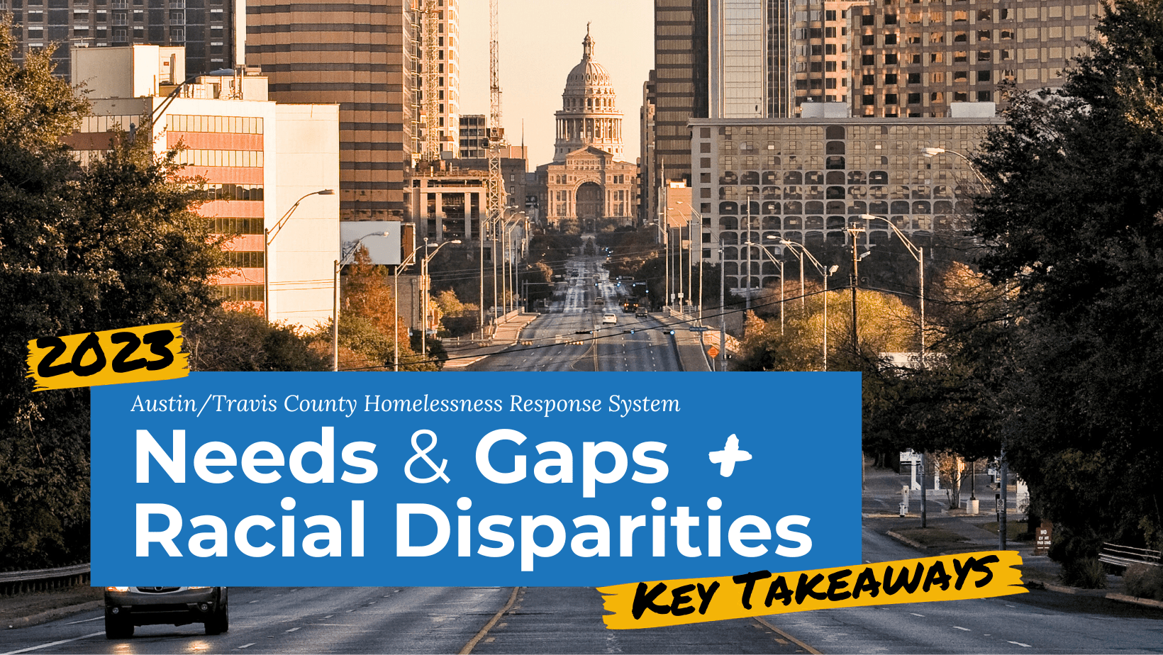 Photo of Austin and Texas Capitol building with text that says, "2023 Austin/Travis County Homelessness Response System Needs & Gaps + Racial Disparities, Key takeaways"