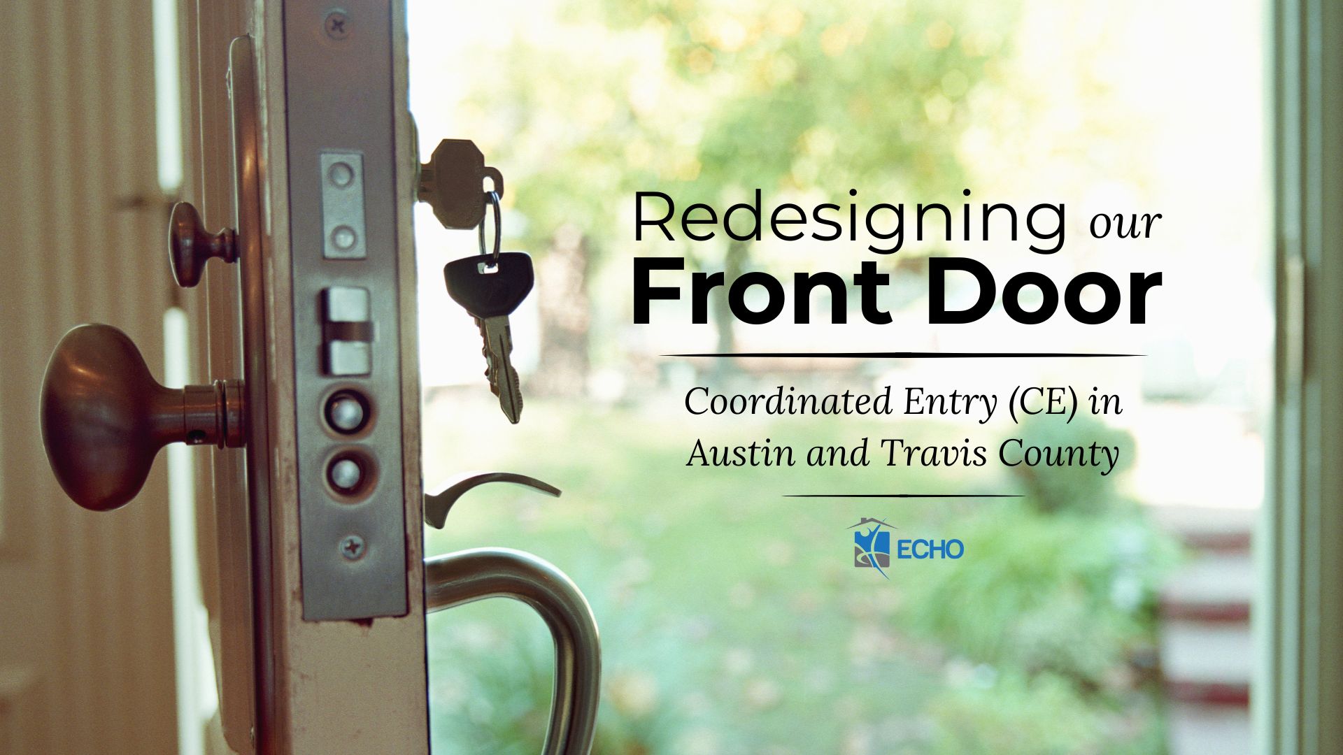Picture of front door open with keys dangling from lock and text that says, "Redesigning our front door, Coordinated Entry in Austin and Travis County," with the ECHO logo underneath